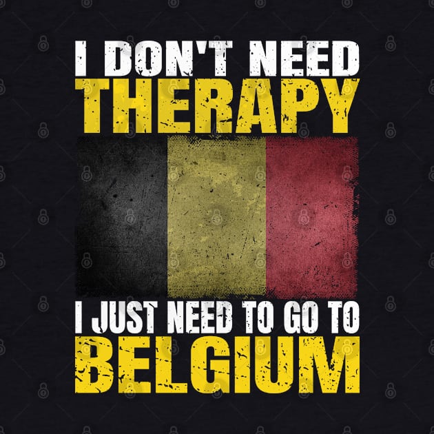 I Don't Need Therapy I Just Need To Go To Belgium Belgian Flag by Smoothbeats